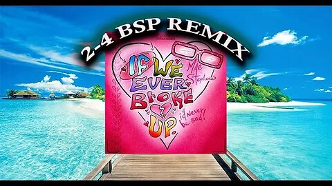 If We Ever Broke Up (2-4 BSP REMIX)