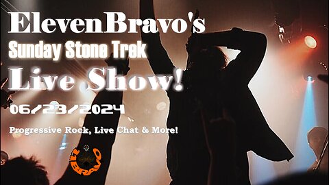 ElevenBravo's Sunday Stone Trek - Progressive Rock, Live Chat & More! 06/23/2024