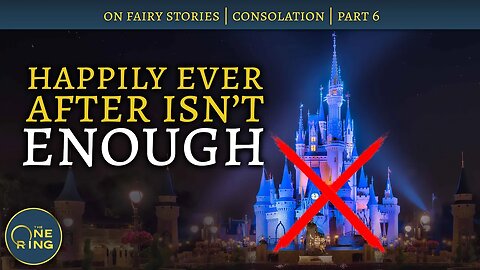 Happily Ever After Isn't ENOUGH - On Fairy Stories, Part 6