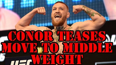 CONOR TEASES MOVE TO MIDDLE WEIGHT?!?!!?