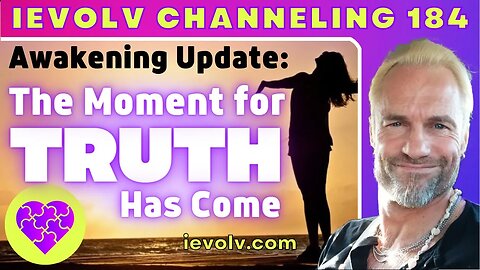 Awakening Update: The Moment for TRUTH Has Come (iEvolv Channeling)