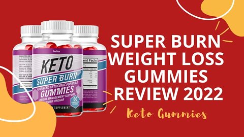 Super Burn Weight Loss Gummies Reviews 2022 | Keto Super Burn Gummies Work Top Video