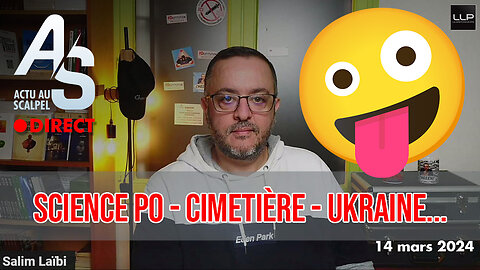 Actu au Scalpel 14 mars 24 : Science Po, Cimetière profané, Ukraine...