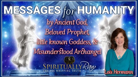 MESSAGES for HUMANITY Ancient God, Beloved Prophet, Goddess, & Archangel, w. Lois Hermann