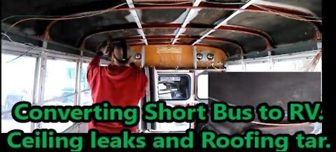 Shortbus Conversion to RV, Ceiling leak and Roofing Tar.