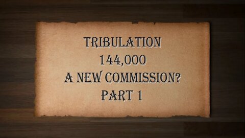 Tribulation - 144,000 - A New Commission? Part 1