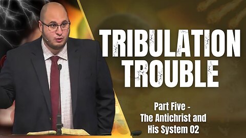 The Antichrist and His System 02 Tribulation Trouble