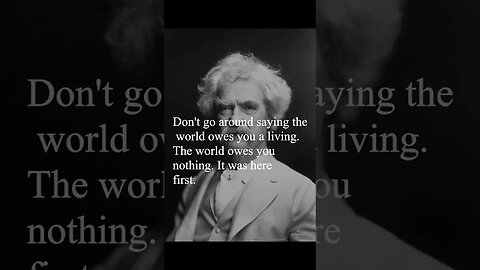 Mark Twain Quote - Don't go around saying the world owes you a living...