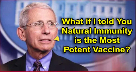 Natural Immunity is the MOST POTENT VACCINATION (Dr. Fauci)