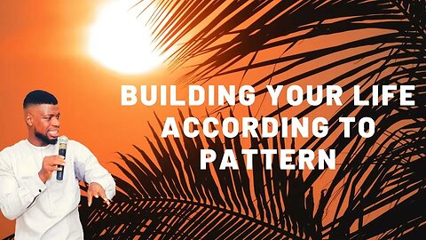 BUILDING YOUR LIFE ACCORDING TO PATTERN _ GODWIN PIUS