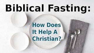 Biblical Fasting - How Does It Help A Christian?