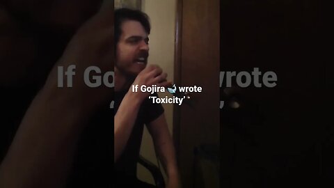 If Gojira wrote Toxicity