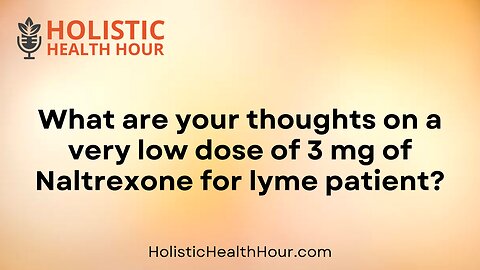 What are your thoughts on a very low dose Naltrexone for Lyme?