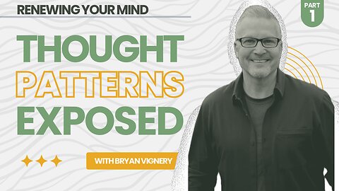 Renewing Your Mind - Part 1: Thought Patterns Exposed