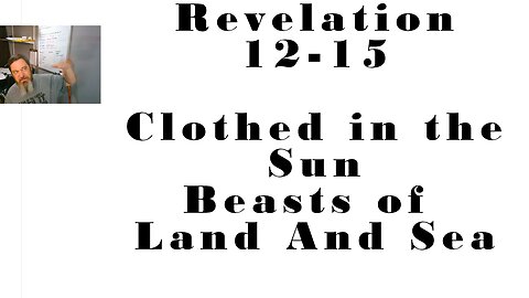 A Woman Clothed in the Sun, A Great Dragon, and the Beasts of the Sea and Land (Revelation 12-15)