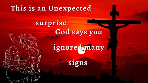 This is an Unexpected surprise I God says you ignored many signs I Gods messages | #21