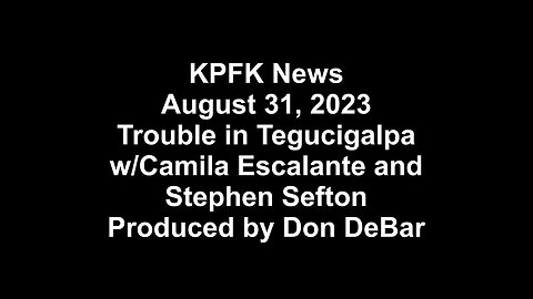 KPFK News, August 31, 2023 - Trouble in Tegucigalpa w/Calima Escalante and Stephen Sefton