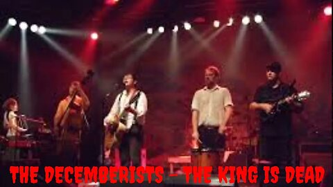 KING IS DEAD=Song by the band DECEMBERISTS