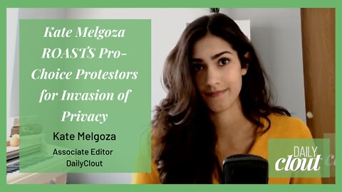 Kate Melgoza ROASTS Pro-Choice Protestors for Invasion of Privacy