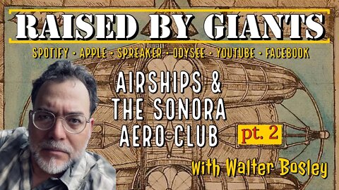 Airships Mysteries & The Sonora Aero Club with Walter Bosley (2/2)