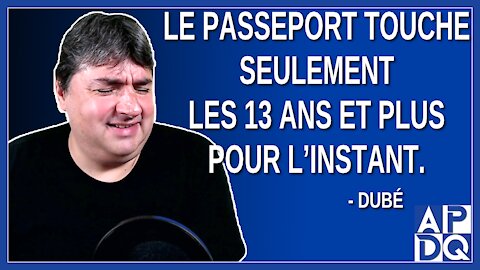 Le passeport touche seulement les 13 ans et plus pour l’instant. Dit Dubé