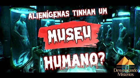 ALIENÍGENAS TINHAM UM MUSEU HUMANO?