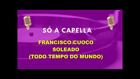 Francisco Cuoco/ Soleado/ Todo o Tempo do Mundo/ACapella