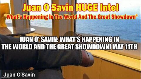 Juan O' Savin: What's Happening In The World And The Great Showdown! May 11th