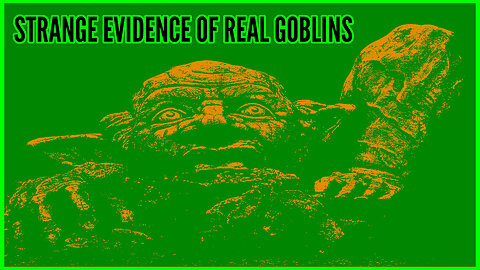 Strange Evidence of Real Goblins