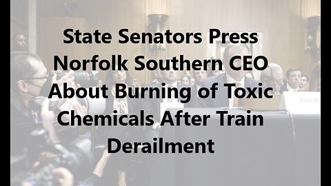 State Senators Press Norfolk Southern CEO About Burning of Toxic Chemicals After Train Derailment