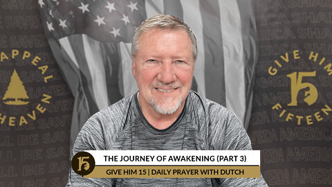 The Journey of Awakening (Part 3) | Give Him 15: Daily Prayer with Dutch | April 22, 2022