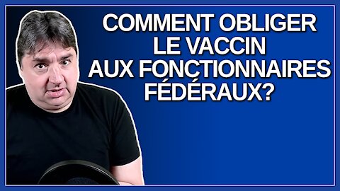 On regarde comment obliger le vaccin aux fonctionnaires fédéraux. Dit Trudeau