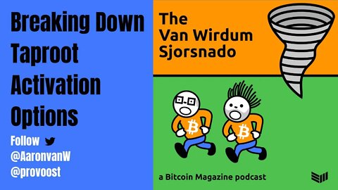 The Van Wirdum Sjorsnado: Breaking Down Taproot Activation Options