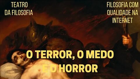 O TERROR, O MEDO E O HORROR | TEATRO DA FILOSOFIA