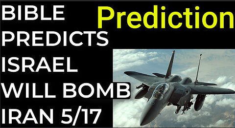 Prediction: BIBLE PREDICTS ISRAEL WILL BOMB IRAN on May 17