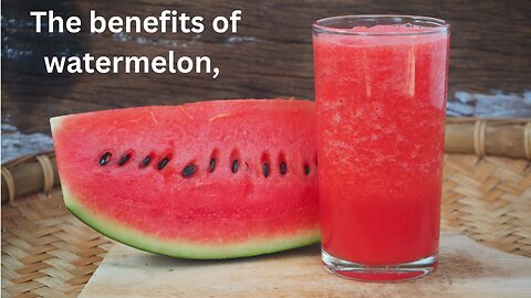 The benefits of watermelon,