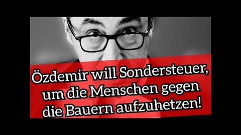 Özdemir will Sondersteuer, um die Menschen gegen die Bauern aufzuhetzen!@Ignaz Bearth🙈🐑🐑🐑 COV ID1984