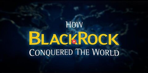 HOW BLACKROCK CONQUERED THE WORLD DOCUMENTARY - JAMES CORBETT