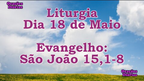 Liturgia do dia 18 de Maio, Evangelho São João 15,1-8