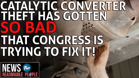 Thefts of Catalytic Converters are Getting Out of Control - Congress trying to fix it