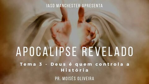 3."Deus é quem controla a história" -Apocalipse Revelado- IASD MANCHESTER. 03-05-2020