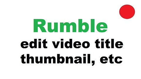 Rumble how to edit video title, description, thumbnail