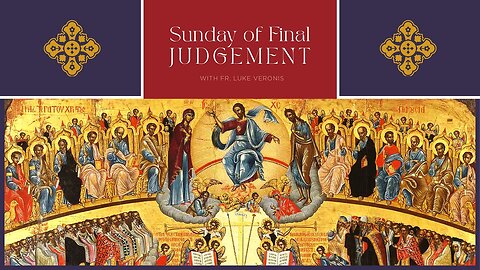 The Sunday of the Last Judgement with Fr. Luke Veronis