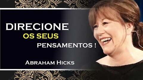 COMO VOCÊ PODE DIRECIONAR SEUS PENSAMENTOS, ABRAHAM HICKS