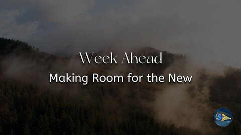 Week Ahead - "Making Room for the New"