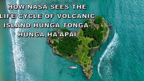 How NASA Sees the Life Cycle of Volcanic Island Hunga Tonga-Hunga Ha’apai