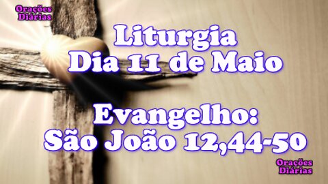 Liturgia do dia 11 de Maio, Evangelho São João 12,44 50