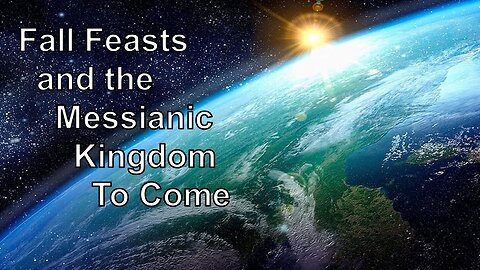 10/7/23 TER Fall Feasts and the Messianic Kingdom To Come