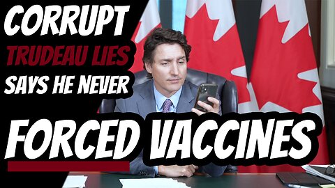 Trudeau LIES And Says He Never Forced Vaccines