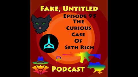 Fake, Untitled Podcast: Episode 95 - The Curious Case of Seth Rich